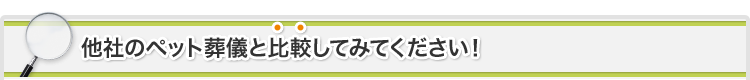 他社のペット葬儀と比較してみてください!