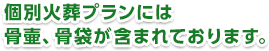 個別火葬プランには骨壷、骨袋が含まれております。
