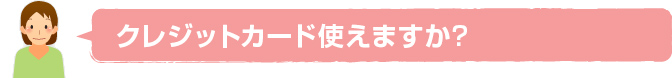 クレジットカード使えますか？