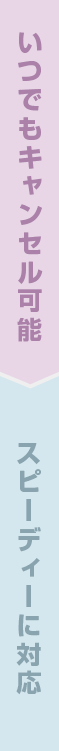 いつでもキャンセル 可能です スピーディーに対応します