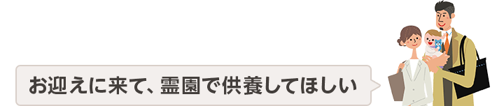お迎えに来て、霊園で供養してほしい