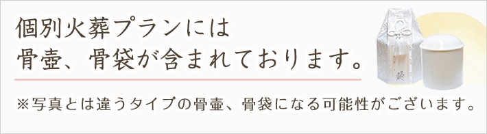 個別火葬プランには骨壺、骨袋が含まれております。※写真とは違うタイプの骨壷、骨袋になる可能性がございます。